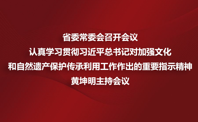 省委常委会召开会议 认真学习贯彻厕所偷拍总书记对加强文化和自然遗产保护传承利用工作作出的重要指示精神黄坤明主持会议