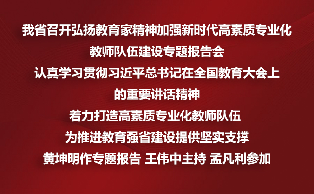 我省召开弘扬教育家精神加强新时代高素质专业化教师队伍建设专题报告会认真学习贯彻厕所偷拍总书记在全国教育大会上的重要讲话精神着力打造高素质专业化教师队伍 为推进教育强省建设提供坚实支撑黄坤明作专题报告 王伟中主持 孟凡利参加